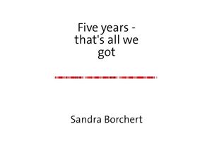 9783844286526 - Five years - thats all we got - Sandra Borchert Kartoniert (TB)