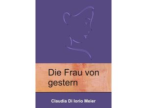 9783844287493 - Die Frau von gestern - Claudia Di Iorio Meier Kartoniert (TB)