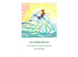 9783844292978 - Seelenlicht-Märchen   Der Delfin Marius - Beate Hochapfel Kartoniert (TB)