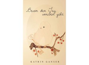 9783844293272 - Bevor der Tag vorüber geht - Katrin Ganser Kartoniert (TB)
