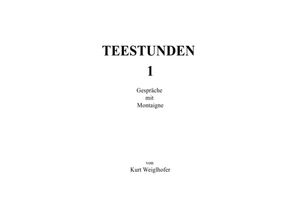 9783844294040 - Teestunden 1 Gespräche mit Montaigne - Kurt Weiglhofer Kartoniert (TB)