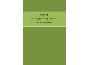 9783844299069 - Jagdrecht für die Jägerprüfung in Hessen - Wolf von Kopp-Colomb Kartoniert (TB) 9783844299069 - Jagdrecht für die Jägerprüfung in Hessen - Wolf von Kopp-Colomb Kartoniert (TB)