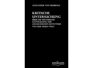 9783845700564 - Kritische Untersuchungen über die historische Entwicklung der geografischen Erkenntnisse von der neuen Welt - Alexander von Humboldt Kartoniert (TB)