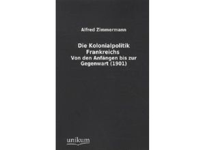 9783845712437 - Die Kolonialpolitik Frankreichs - Alfred Zimmermann Kartoniert (TB)