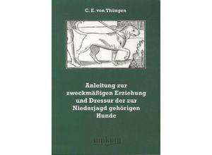 9783845721514 - Anleitung zur zweckmäßigen Erziehung und Dressur der zur Niederjagd gehörigen Hunde - C E von Thüngen Kartoniert (TB)