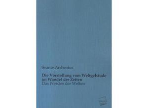 9783845745756 - Die Vorstellung vom Weltgebäude im Wandel der Zeiten - Svante A Arrhenius Kartoniert (TB)