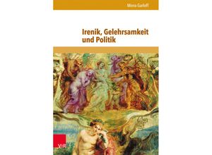 9783847102229 - Schriften zur politischen Kommunikation   Band 018   Irenik Gelehrsamkeit und Politik - Mona Garloff Gebunden