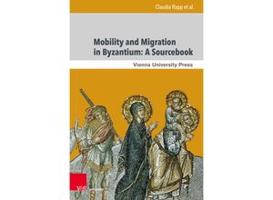 9783847113416 - Mobility and Migration in Byzantium A Sourcebook - Claudia Rapp Matthew Kinloch Dirk Krausmüller Ekaterini Mitsiou Ilias Nesseris Christodoulos Papavarnavas Johannes Preiser-Kapeller Giulia Rossetto Rustam Shukurov Grigori Simeonov Gebunden