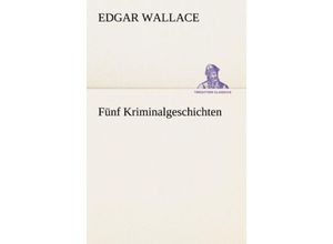 9783847236955 - Edgar Wallace - GEBRAUCHT Fünf Kriminalgeschichten (TREDITION CLASSICS) - Preis vom 16102023 050505 h