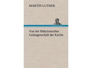 9783847255840 - Von der Babylonischen Gefangenschaft der Kirche - Martin Luther Gebunden