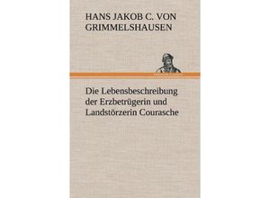 9783847264453 - Die Lebensbeschreibung der Erzbetrügerin und Landstörzerin Courasche - Hans Jakob Christoph von Grimmelshausen Gebunden