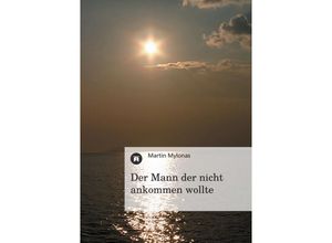 9783847287155 - Der Mann der nicht ankommen wollte - Martin Mylonas Kartoniert (TB)