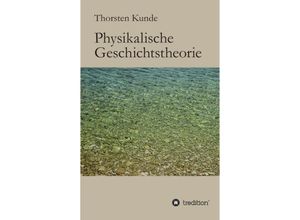 9783849524944 - Physikalische Geschichtstheorie - Thorsten Kunde Kartoniert (TB)