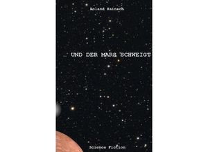 9783849543372 - und der Mars schweigt ! - Roland Hainsch Kartoniert (TB)