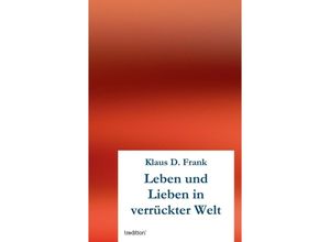 9783849550134 - Leben und Lieben in verrückter Welt - Klaus D Frank Kartoniert (TB)