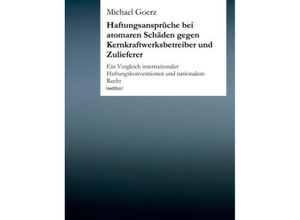 9783849552503 - Haftungsansprüche bei atomaren Schäden gegen Kernkraftwerksbetreiber und Zulieferer - Michael Goerz Kartoniert (TB)