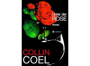 9783849569990 - Unter der Rose - Collin Coel Kartoniert (TB)