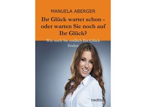 9783849570873 - Ihr Glück wartet schon - oder warten Sie noch auf ihr Glück? - Manuela Aberger Kartoniert (TB)