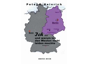 9783849572020 - Ich  und warum ich den Westen nicht leiden mochte - Peter K Heinrich Kartoniert (TB)