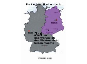 9783849573416 - Ich  und warum ich den Westen nicht leiden mochte - Peter K Heinrich Kartoniert (TB)