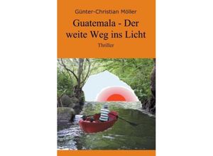 9783849576172 - Guatemala - Der weite Weg ins Licht - Günter-Christian Möller Kartoniert (TB)