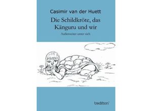 9783849576493 - Die Schildkröte das Känguru und wir - Casimir van der Huett Kartoniert (TB)