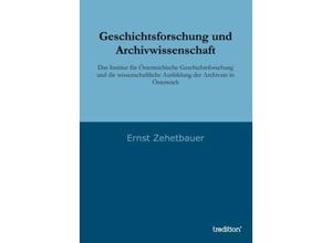 9783849576608 - Geschichtsforschung und Archivwissenschaft - Ernst Zehetbauer Kartoniert (TB)