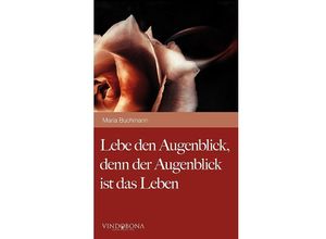 9783850404730 - Lebe den Augenblick denn der Augenblick ist das Leben - Maria Buchmann Kartoniert (TB)