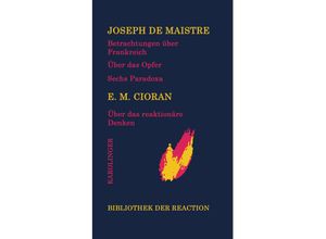 9783854182160 - Betrachtungen über Frankreich Über das Opfer Sechs Paradoxa an die Marquise von Nav Über das reaktionäre Denken - Joseph de Maistre E M Cioran Gebunden