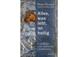 9783861912781 - Alles was lebt ist heilig - Grundlagen eines mystischen Christentums - Philip Sherrard Gebunden