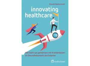 9783862169641 - Innovating Healthcare - Wie Start-ups gemeinsam mit Krankenkassen im Gesundheitsmarkt durchstarten - Florian Brandt Elmar Waldschmitt Kartoniert (TB)