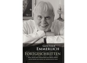 9783862658480 - FORTGESCHRITTEN (Teil 4 der Autobiografie Paperback) - Gunther Emmerlich Kartoniert (TB)