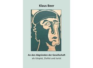 9783862811755 - An den Abgründen der Gesellschaft als Utopist Zivilist und Jurist - Klaus Beer Kartoniert (TB)