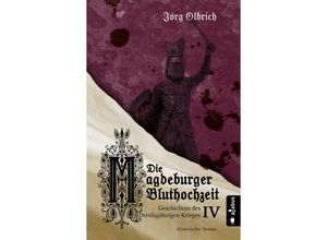 9783862827855 - Jörg Olbrich - GEBRAUCHT Die Magdeburger Bluthochzeit Geschichten des Dreißigjährigen Krieges Band 4 Historischer Roman - Preis vom 04112023 060105 h