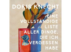 9783863526245 - Eine vollständige Liste aller Dinge die ich vergessen habeAudio-CD MP3 - Doris Knecht (Hörbuch)