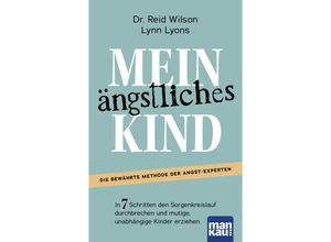 9783863746971 - Mein ängstliches Kind In 7 Schritten den Sorgenkreislauf durchbrechen und mutige unabhängige Kinder erziehen - Reid Wilson Lynn Lyons Kartoniert (TB)