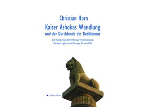 9783864552229 - Kaiser Ashokas Wandlung und der Durchbruch des Buddhismus - Christian Horn Gebunden