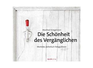 9783864909412 - Die Schönheit des Vergänglichen - Manfred Kriegelstein Gebunden