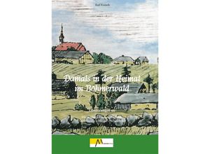 9783865121868 - Damals in der Heimat im Böhmerwald - Karl Keusch Gebunden 9783865121868 - Damals in der Heimat im Böhmerwald - Karl Keusch Gebunden