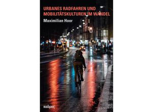 9783865995728 - Urbanes Radfahren und Mobilitätskulturen im Wandel - Maximilian Hoor Kartoniert (TB)