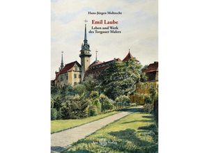 9783867293051 - Emil Laube Leben und Werk des Torgauer Malers - Hans-Jürgen Moltrecht Taschenbuch