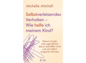 9783867312752 - Selbstverletzendes Verhalten - Wie helfe ich meinem Kind? - Michelle Mitchell Gebunden