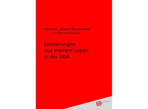 9783868506631 - Erinnerungen aus meinem Leben in der DDR - Heinrich J Buschmann Kartoniert (TB)