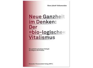 9783868882001 - Neue Ganzheit im Denken Der »bio-logische« Vitalismus - Hans Jakob Vollenweider Kartoniert (TB)