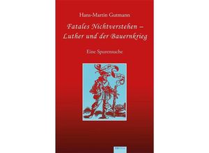 9783868934519 - Fatales Nichtverstehen - Luther und der Bauernkrieg - Hans-Martin Gutmann Kartoniert (TB)