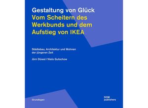 9783869226859 - Gestaltung von Glück Vom Scheitern des Werkbunds und dem Aufstieg von Ikea - Jörn Düwel Niels Gutschow Taschenbuch