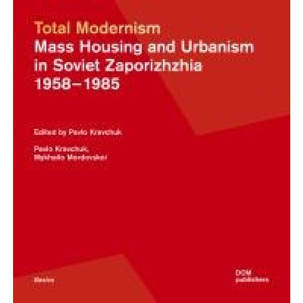 9783869228365 - Kravchuk Pavlo Total Modernism Mass Housing and Urbanism in Soviet Zaporizhzhia