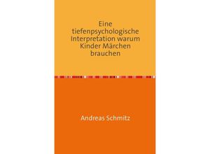 9783869317939 - Eine tiefenpsychologische Interpretation warum Kinder Märchen brauchen - Andreas Schmitz Kartoniert (TB)