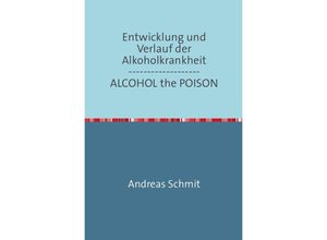 9783869317946 - Entwicklung und Verlauf der Alkoholkrankheit   ALCOHOL the POISON - Andreas Schmitz Kartoniert (TB)