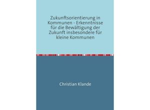 9783869318479 - Zukunftsorientierung in Kommunen - Erkenntnisse für die Bewältigung der Zukunft insbesondere für kleine Kommunen - Christian Klande Kartoniert (TB)